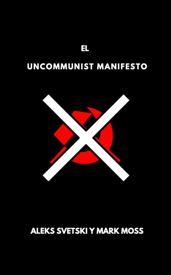 Spanish Translation of "The UnCommunist Manifesto" by Aleks Svetski and Mark Moss